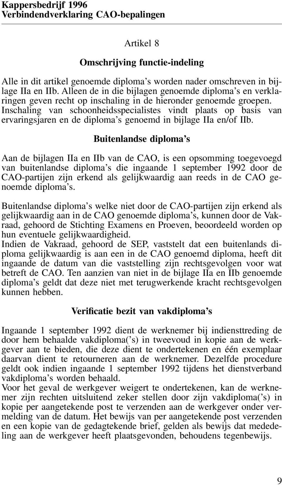 Inschaling van schoonheidsspecialistes vindt plaats op basis van ervaringsjaren en de diploma s genoemd in bijlage IIa en/of IIb.