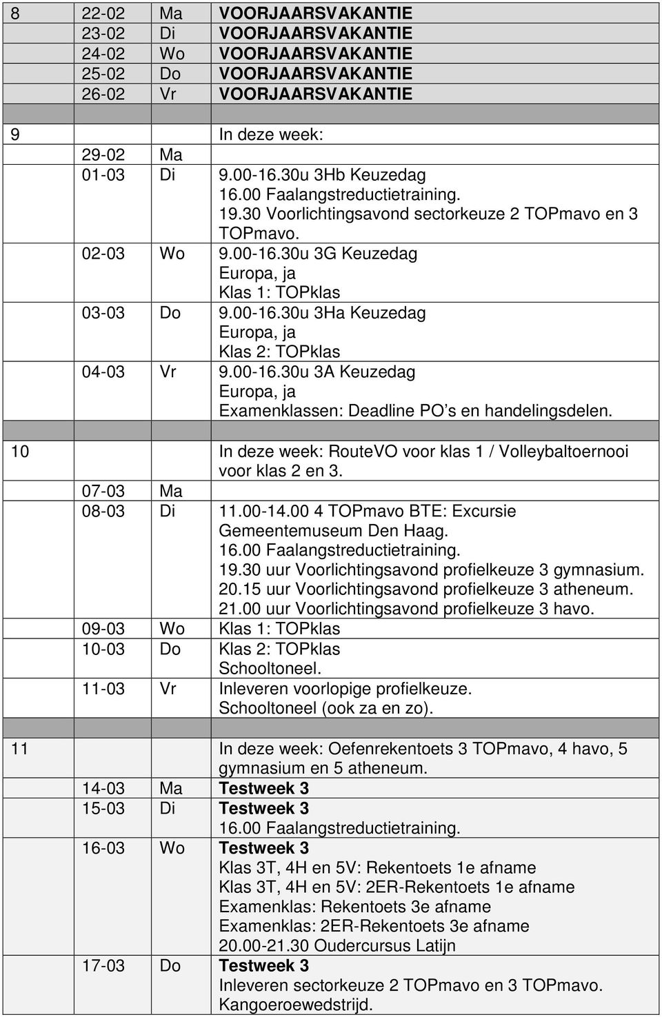 10 In deze week: RouteVO voor klas 1 / Volleybaltoernooi voor klas 2 en 3. 07-03 Ma 08-03 Di 11.00-14.00 4 TOPmavo BTE: Excursie Gemeentemuseum Den Haag. 16.00 Faalangstreductietraining. 19.
