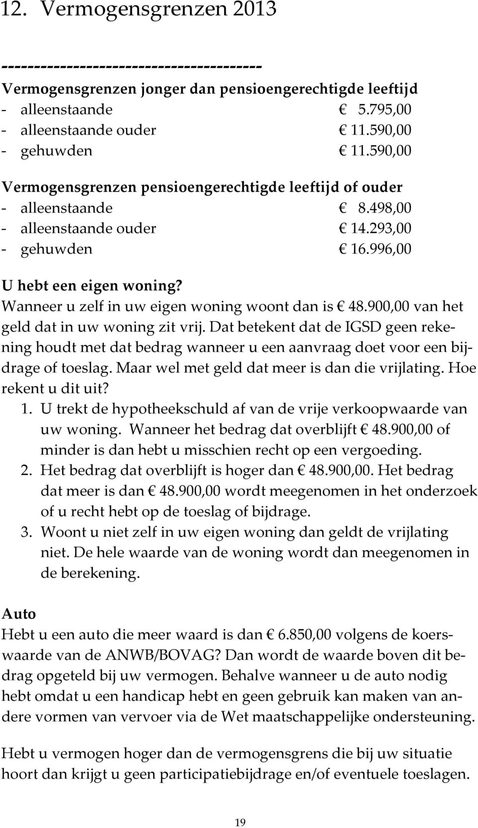 Wanneer u zelf in uw eigen woning woont dan is 48.900,00 van het geld dat in uw woning zit vrij.