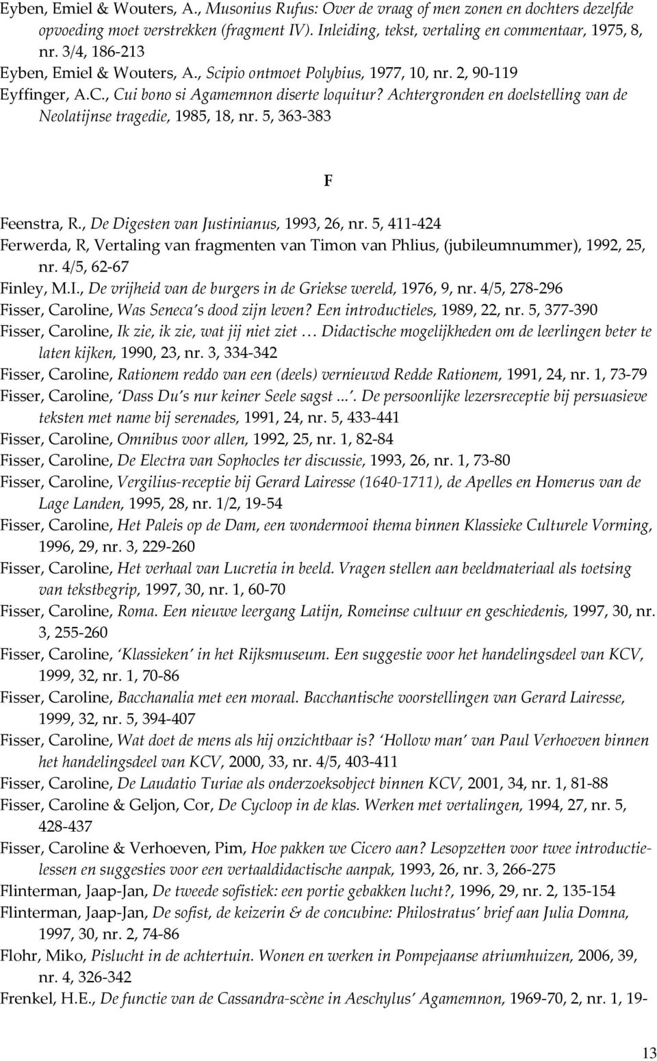 Achtergronden en doelstelling van de Neolatijnse tragedie, 1985, 18, nr. 5, 363-383 F Feenstra, R., De Digesten van Justinianus, 1993, 26, nr.