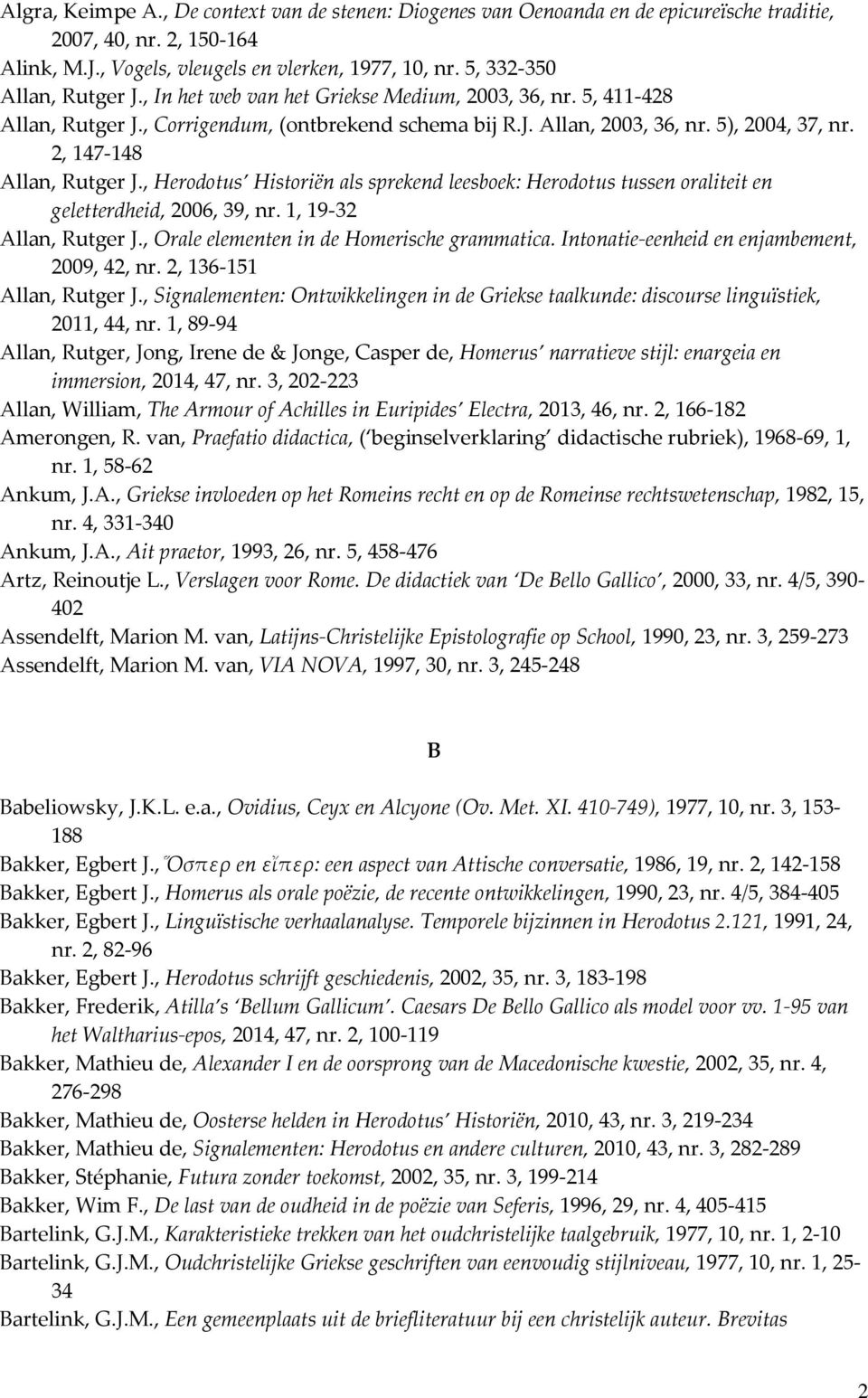 2, 147-148 Allan, Rutger J., Herodotus Historiën als sprekend leesboek: Herodotus tussen oraliteit en geletterdheid, 2006, 39, nr. 1, 19-32 Allan, Rutger J.