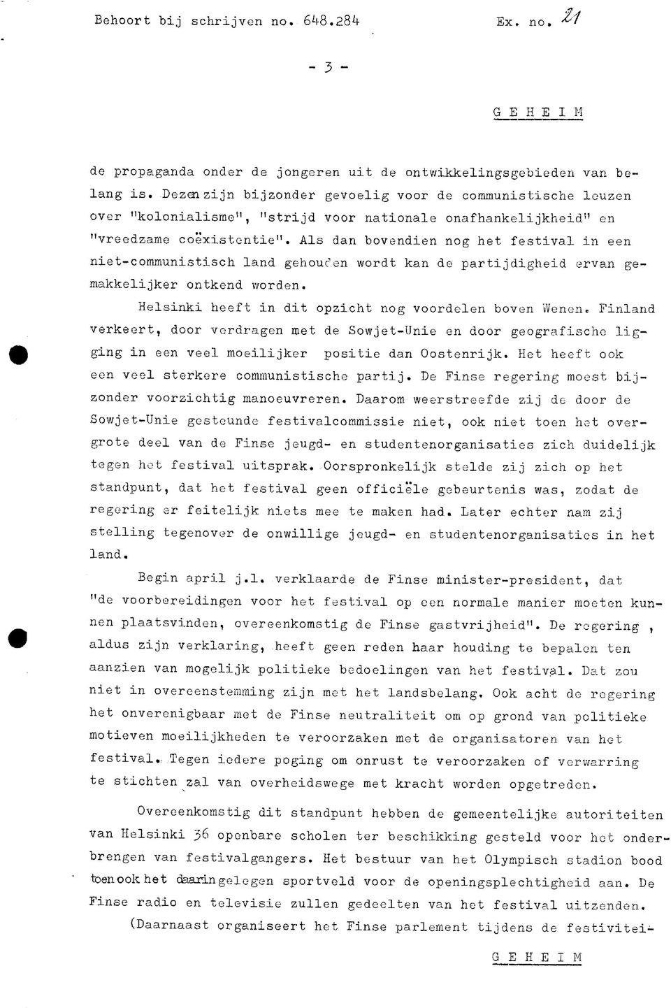 Als dan bovendien nog het festival in een niet-communistisch land gehouden wordt kan de partijdigheid ervan gemakkelijker ontkend worden. Helsinki heeft in dit opzicht nog voordelen boven Wenen.