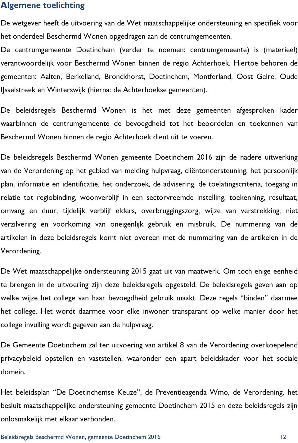 Hiertoe behoren de gemeenten: Aalten, Berkelland, Bronckhorst, Doetinchem, Montferland, Oost Gelre, Oude IJsselstreek en Winterswijk (hierna: de Achterhoekse gemeenten).