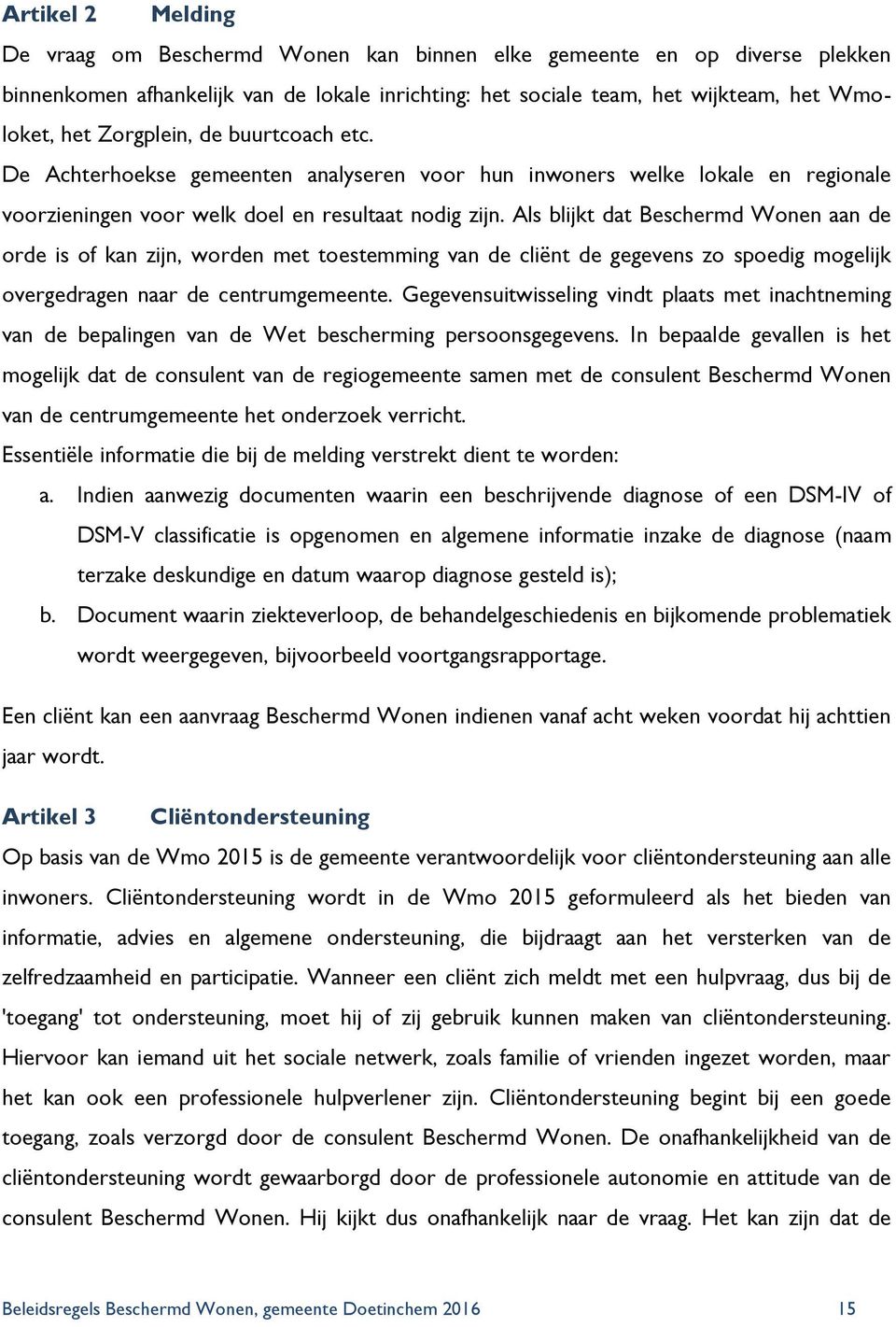 Als blijkt dat Beschermd Wonen aan de orde is of kan zijn, worden met toestemming van de cliënt de gegevens zo spoedig mogelijk overgedragen naar de centrumgemeente.