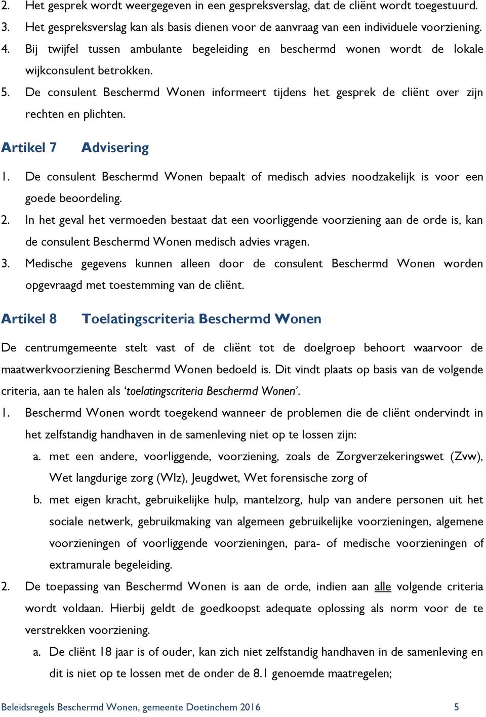 De consulent Beschermd Wonen informeert tijdens het gesprek de cliënt over zijn rechten en plichten. Artikel 7 Advisering 1.