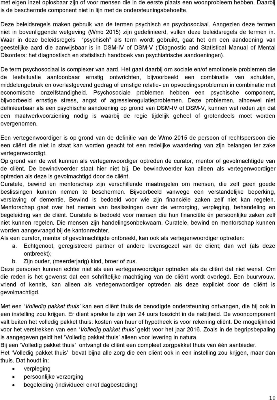 Waar in deze beleidsregels psychisch als term wordt gebruikt, gaat het om een aandoening van geestelijke aard die aanwijsbaar is in DSM-IV of DSM-V ( Diagnostic and Statistical Manual of Mental