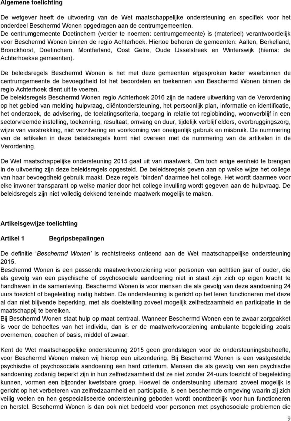 Hiertoe behoren de gemeenten: Aalten, Berkelland, Bronckhorst, Doetinchem, Montferland, Oost Gelre, Oude IJsselstreek en Winterswijk (hierna: de Achterhoekse gemeenten).