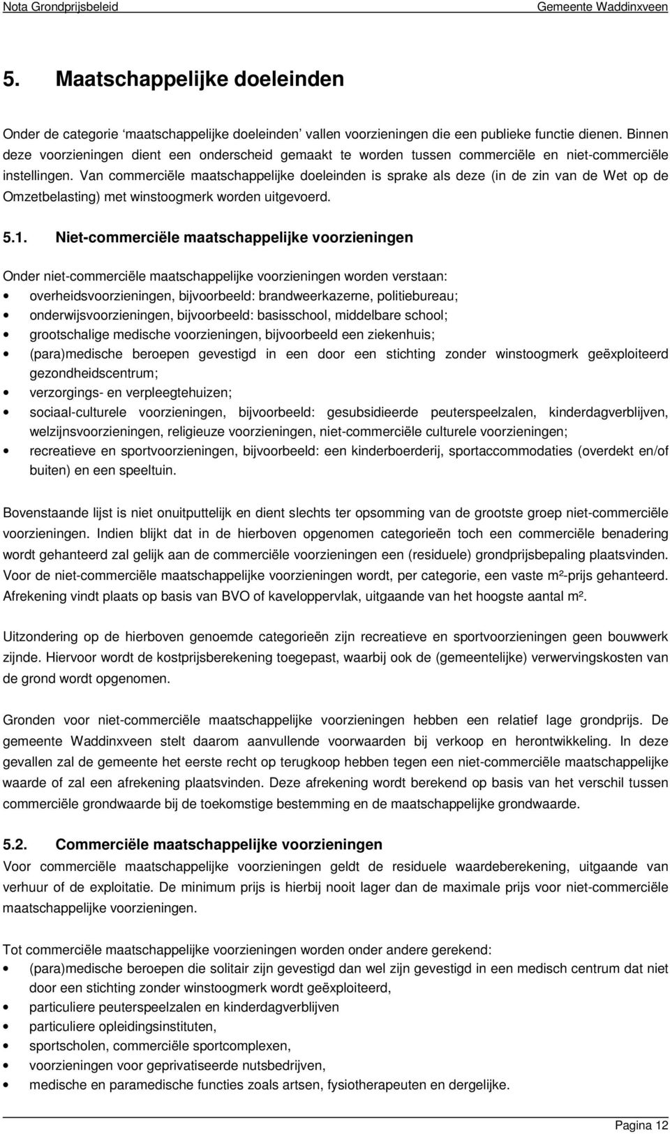 Van commerciële maatschappelijke doeleinden is sprake als deze (in de zin van de Wet op de Omzetbelasting) met winstoogmerk worden uitgevoerd. 5.1.