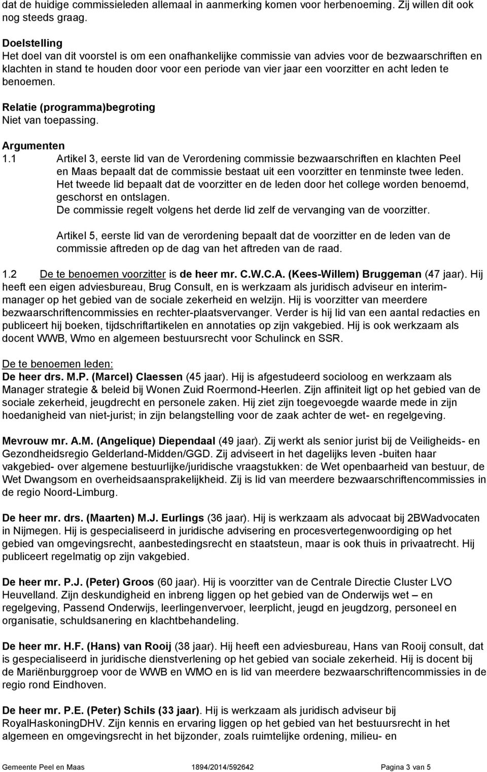 leden te benoemen. Relatie (programma)begroting Niet van toepassing. Argumenten 1.