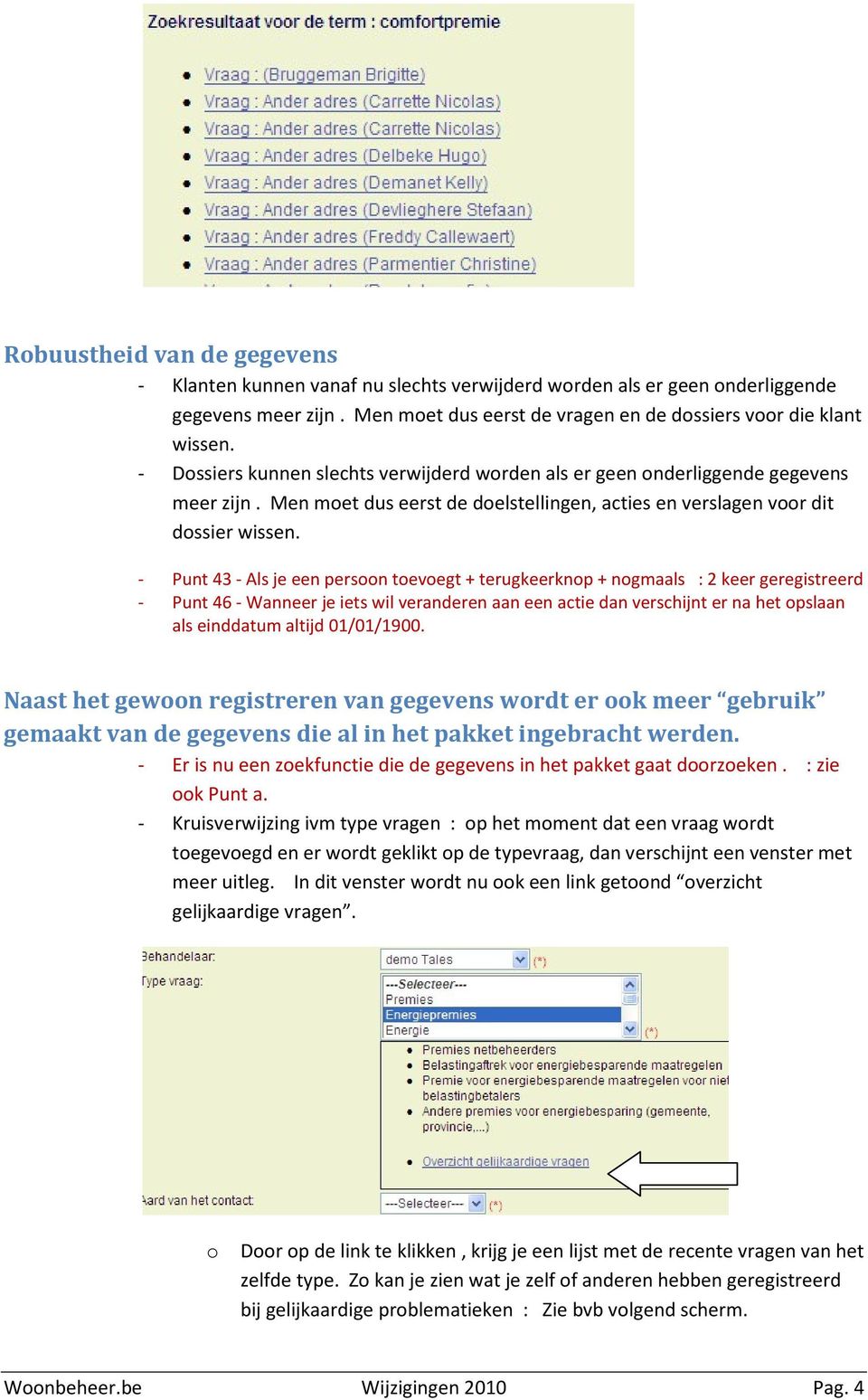 - Punt 43 - Als je een persoon toevoegt + terugkeerknop + nogmaals : 2 keer geregistreerd - Punt 46 - Wanneer je iets wil veranderen aan een actie dan verschijnt er na het opslaan als einddatum