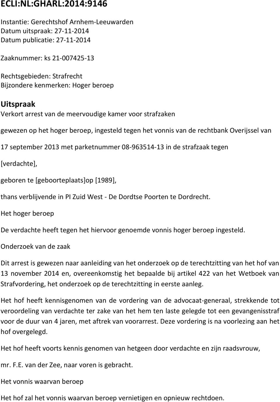 parketnummer 08-963514-13 in de strafzaak tegen [verdachte], geboren te [geboorteplaats]op [1989], thans verblijvende in PI Zuid West - De Dordtse Poorten te Dordrecht.