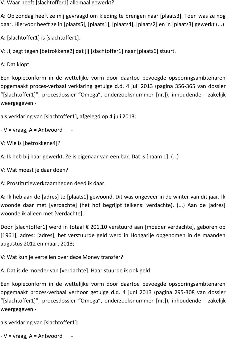 V: Jij zegt tegen [betrokkene2] dat jij [slachtoffer1] naar [plaats6] stuurt. A: Dat klopt.