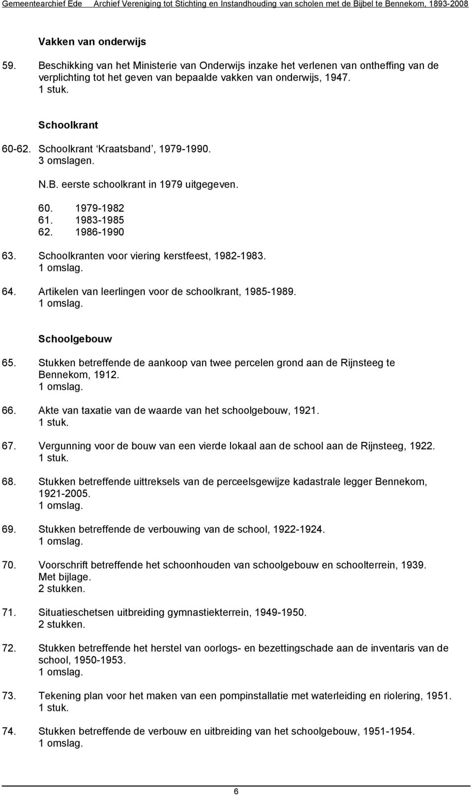 Artikelen van leerlingen voor de schoolkrant, 1985-1989. Schoolgebouw 65. Stukken betreffende de aankoop van twee percelen grond aan de Rijnsteeg te Bennekom, 1912. 66.