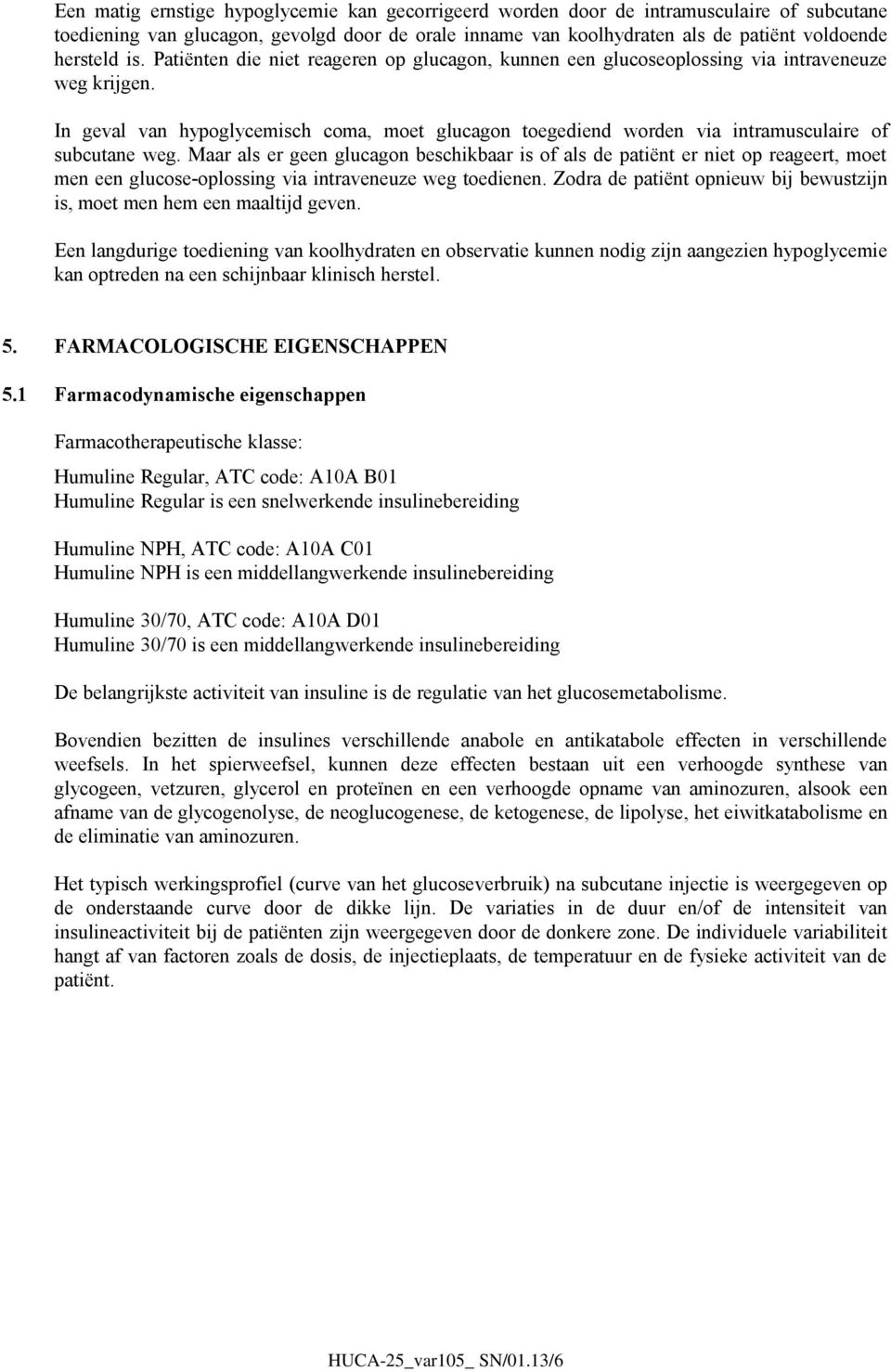 In geval van hypoglycemisch coma, moet glucagon toegediend worden via intramusculaire of subcutane weg.