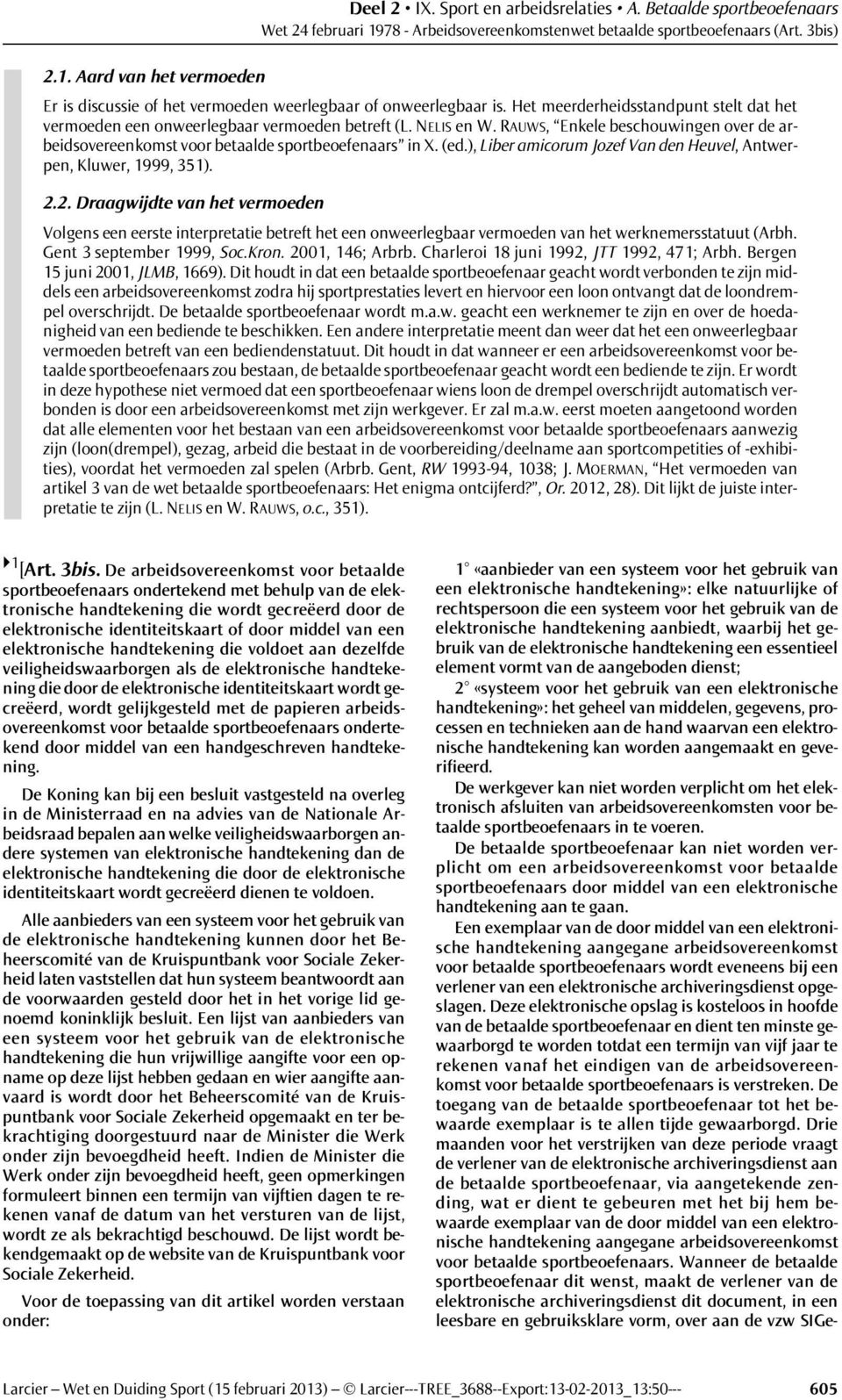 RAUWS, Enkele beschouwingen over de arbeidsovereenkomst voor betaalde sportbeoefenaars in X. (ed.), Liber amicorum Jozef Van den Heuvel, Antwerpen, Kluwer, 1999, 351). 2.