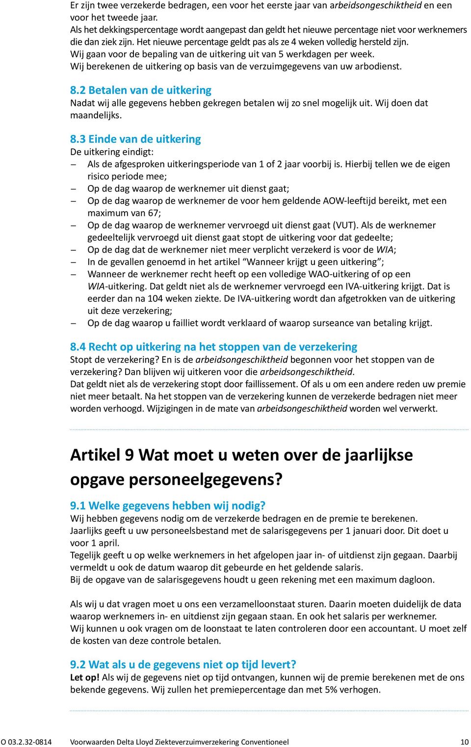 Wij gaan voor de bepaling van de uitkering uit van 5 werkdagen per week. Wij berekenen de uitkering op basis van de verzuimgegevens van uw arbodienst. 8.