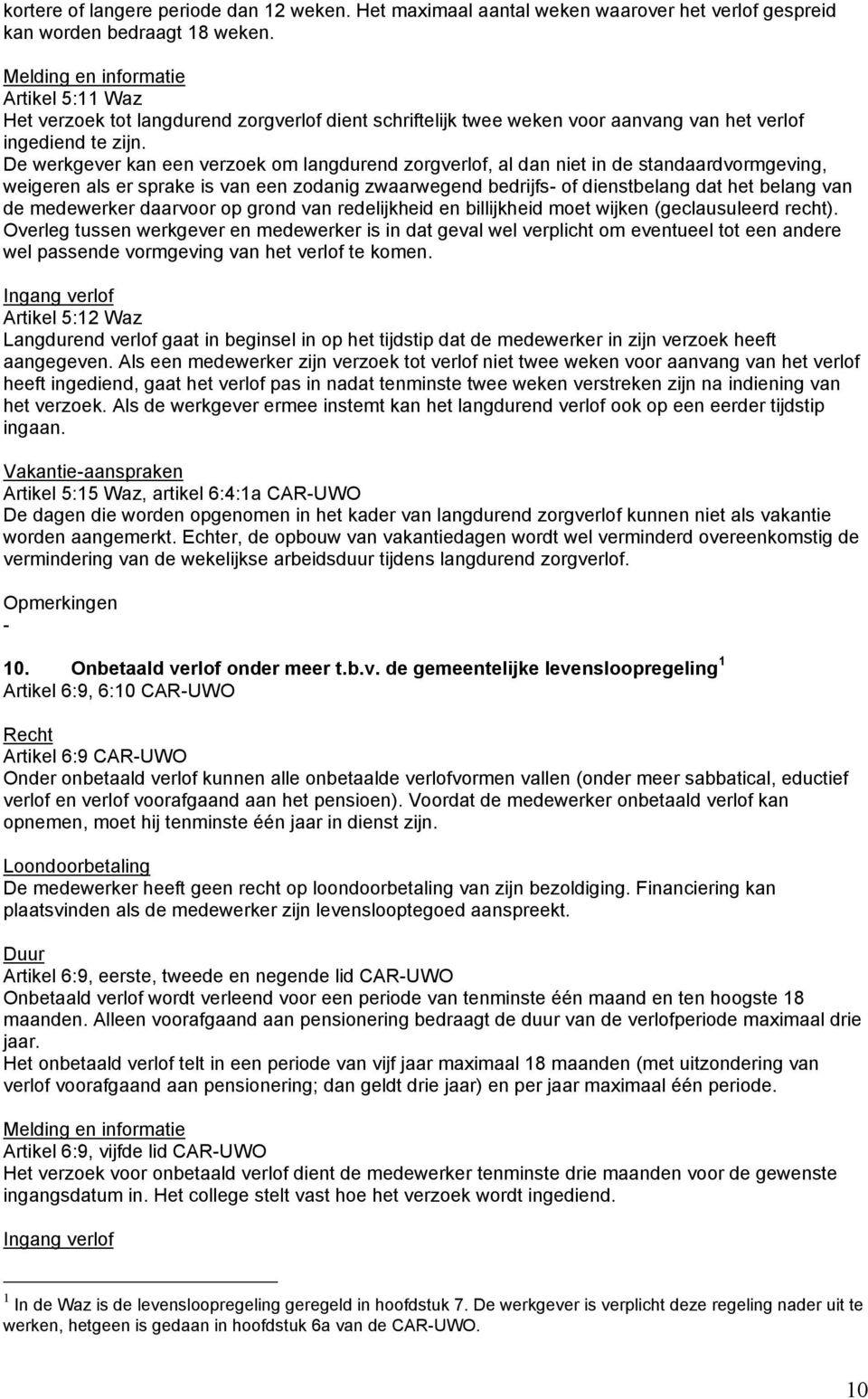 De werkgever kan een verzoek om langdurend zorgverlof, al dan niet in de standaardvormgeving, weigeren als er sprake is van een zodanig zwaarwegend bedrijfs- of dienstbelang dat het belang van de