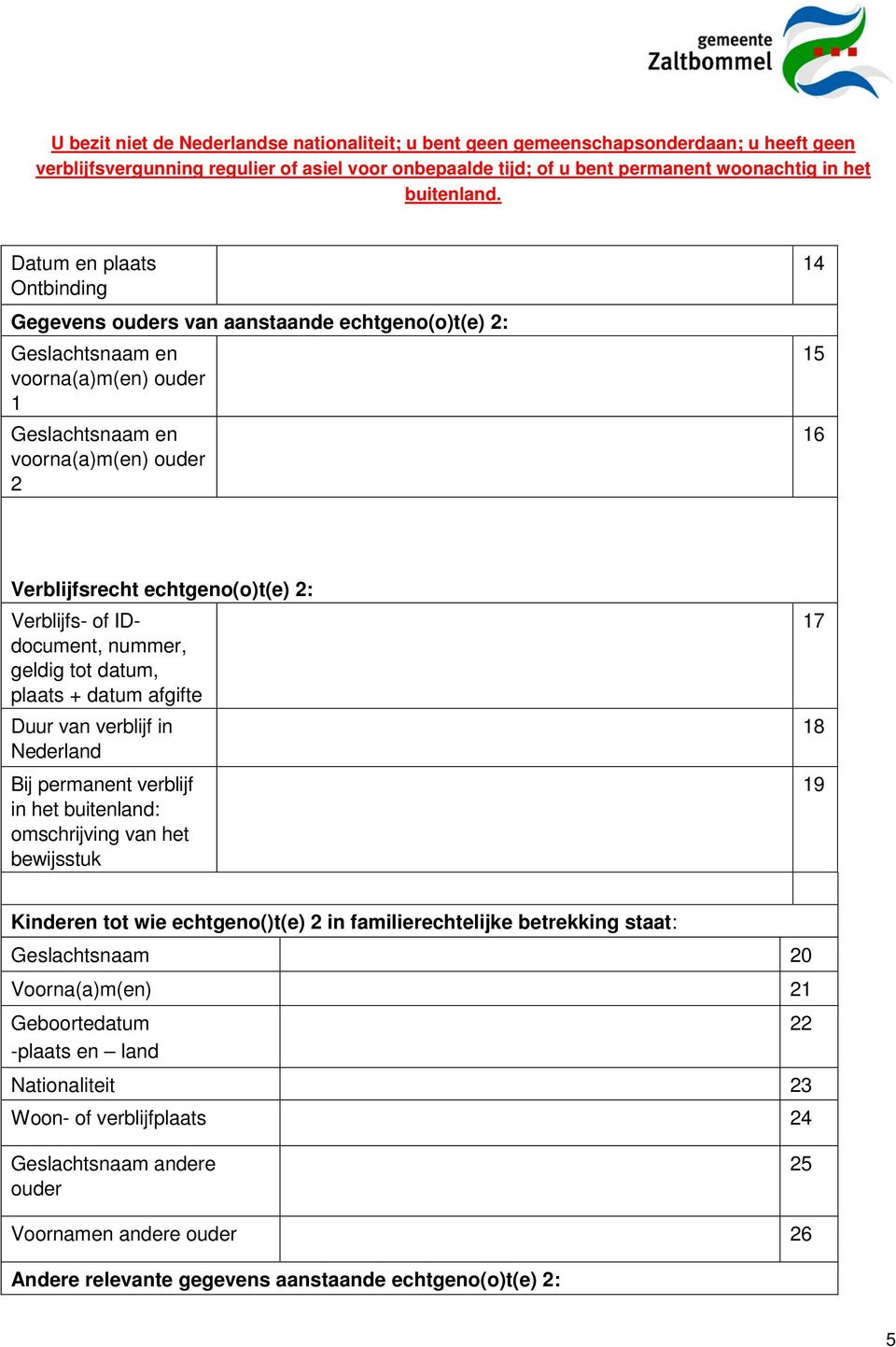 het bewijsstuk 17 18 19 Kinderen tot wie echtgeno()t(e) 2 in familierechtelijke betrekking staat: Geslachtsnaam 20 Voorna(a)m(en) 21 -plaats en land