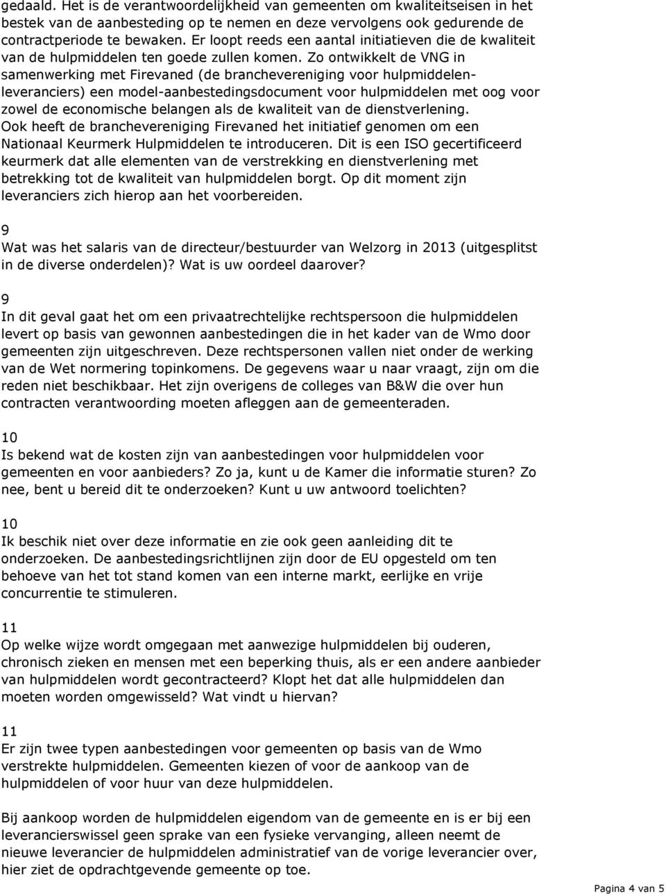 Zo ontwikkelt de VNG in samenwerking met Firevaned (de branchevereniging voor hulpmiddelenleveranciers) een model-aanbestedingsdocument voor hulpmiddelen met oog voor zowel de economische belangen