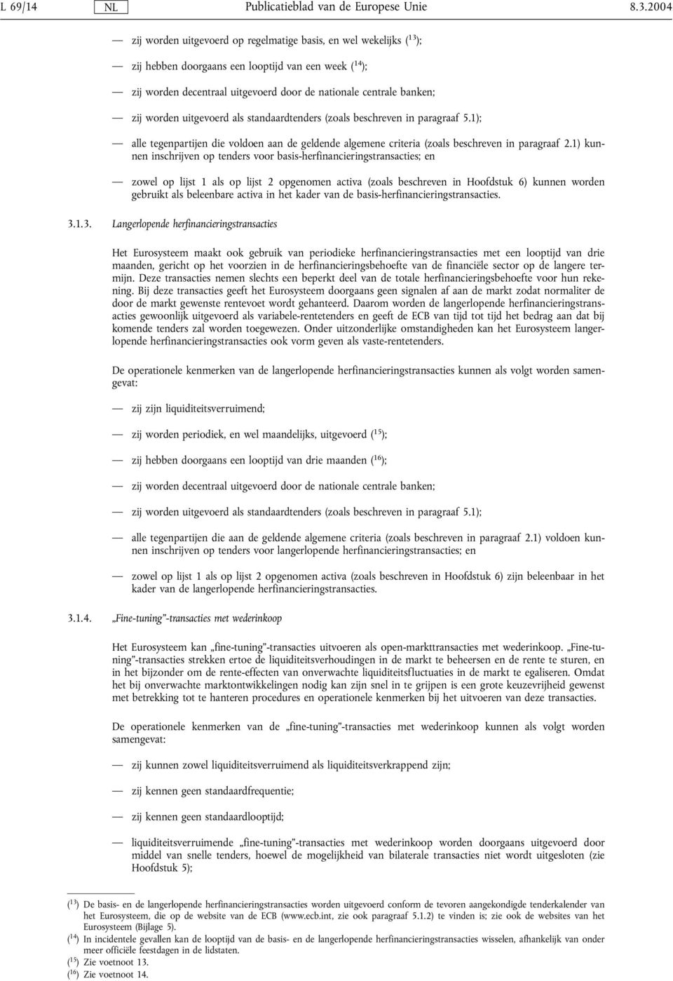 zij worden uitgevoerd als standaardtenders (zoals beschreven in paragraaf 5.1); alle tegenpartijen die voldoen aan de geldende algemene criteria (zoals beschreven in paragraaf 2.