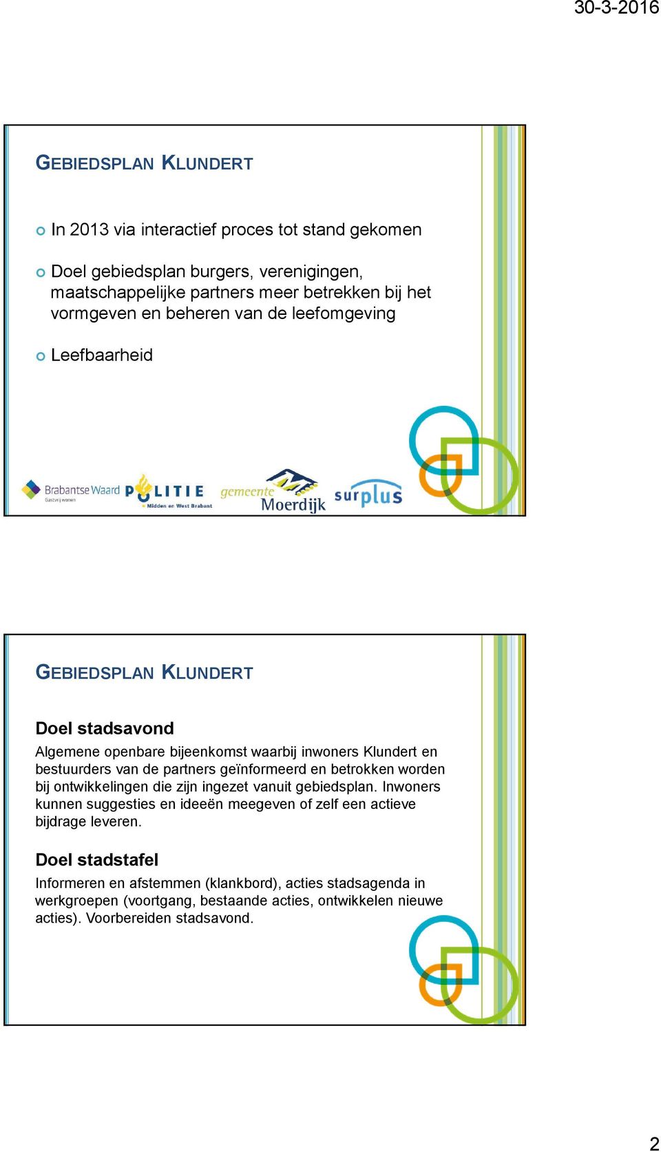 geïnformeerd en betrokken worden bij ontwikkelingen die zijn ingezet vanuit gebiedsplan.