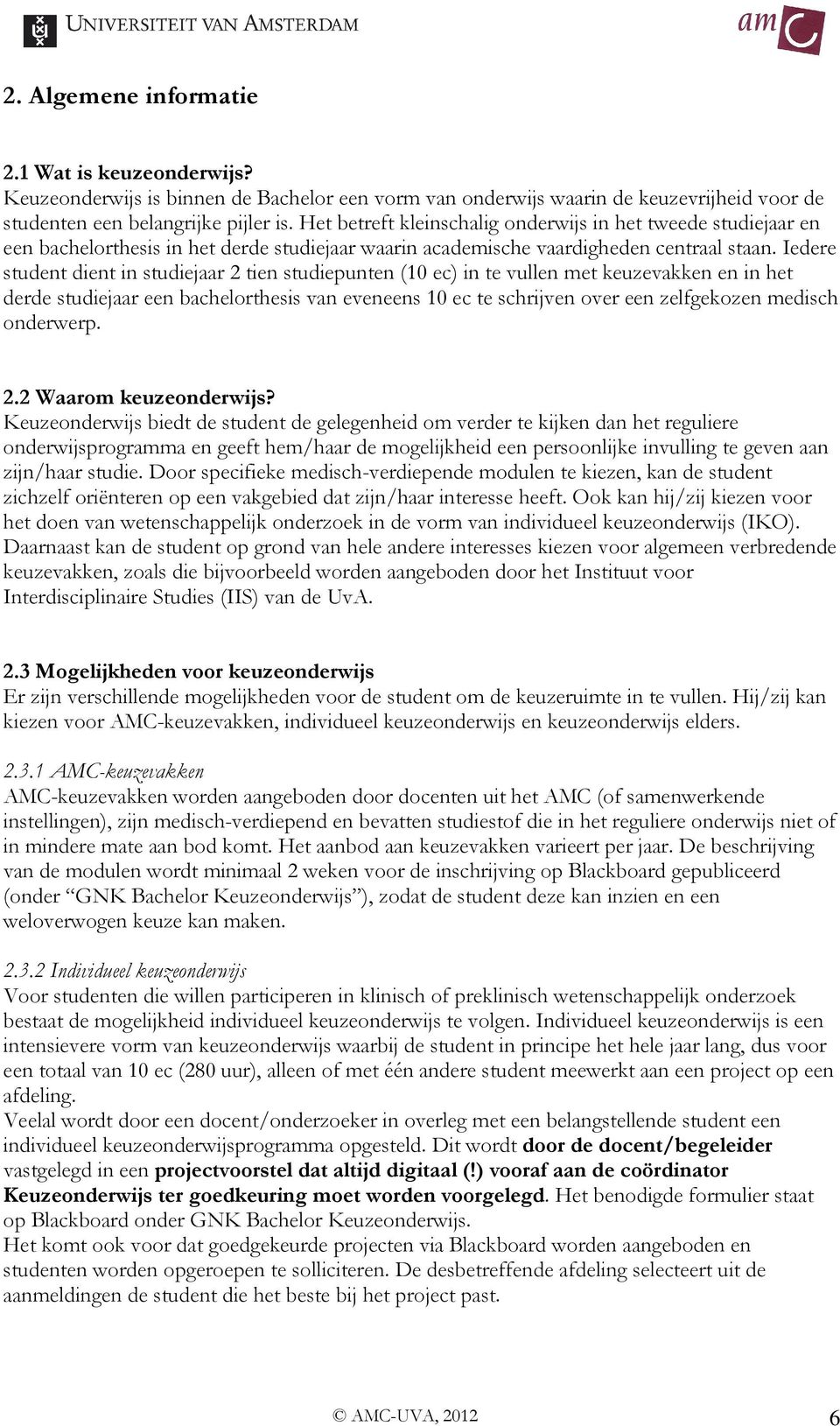 Iedere student dient in studiejaar 2 tien studiepunten (10 ec) in te vullen met keuzevakken en in het derde studiejaar een bachelorthesis van eveneens 10 ec te schrijven over een zelfgekozen medisch