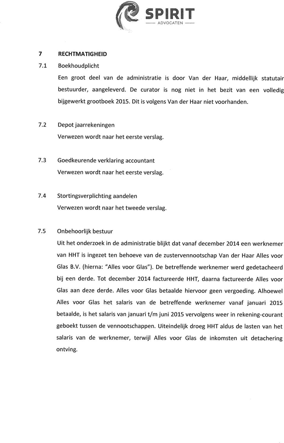 2 Depot jaarrekeningen Verwezen wordt naar het eerste verslag. 7.3 Goedkeurende verklaring accountant Verwezen wordt naar het eerste verslag. 7.4 Stortingsverplichting aandelen Verwezen wordt naar het tweede verslag.