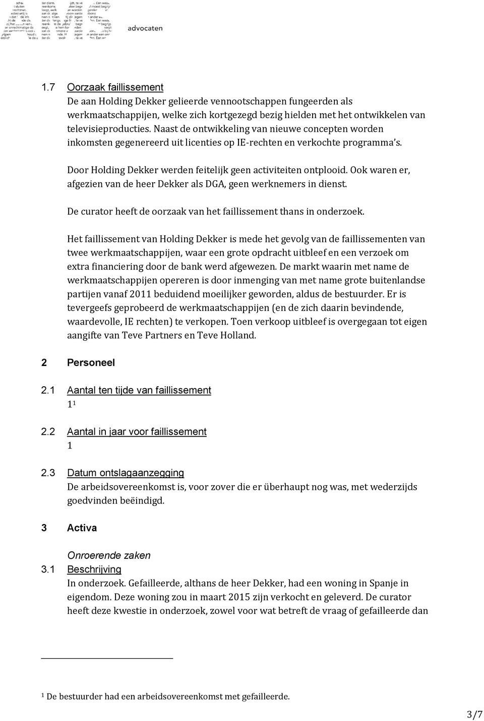 Ook waren er, afgezien van de heer Dekker als DGA, geen werknemers in dienst. De curator heeft de oorzaak van het faillissement thans in onderzoek.