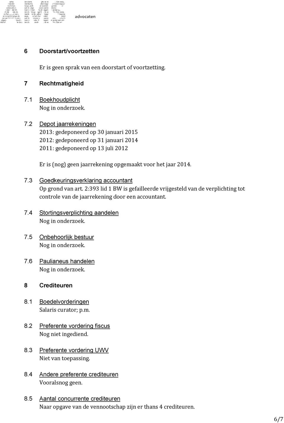 3 Goedkeuringsverklaring accountant Op grond van art. 2:393 lid 1 BW is gefailleerde vrijgesteld van de verplichting tot controle van de jaarrekening door een accountant. 7.