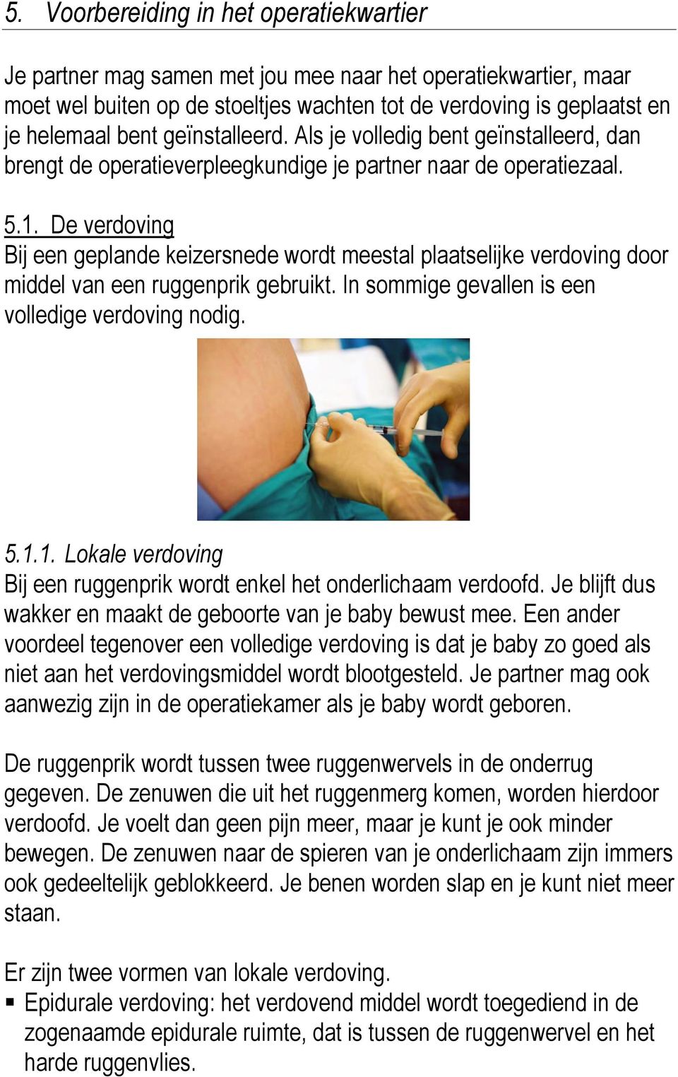 De verdoving Bij een geplande keizersnede wordt meestal plaatselijke verdoving door middel van een ruggenprik gebruikt. In sommige gevallen is een volledige verdoving nodig. 5.1.