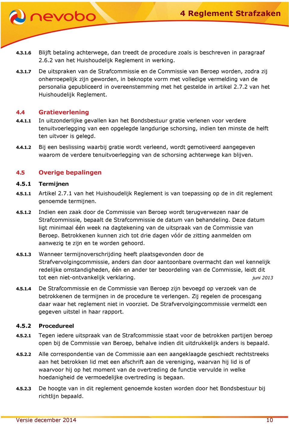 7 De uitspraken van de Strafcommissie en de Commissie van Beroep worden, zodra zij onherroepelijk zijn geworden, in beknopte vorm met volledige vermelding van de personalia gepubliceerd in