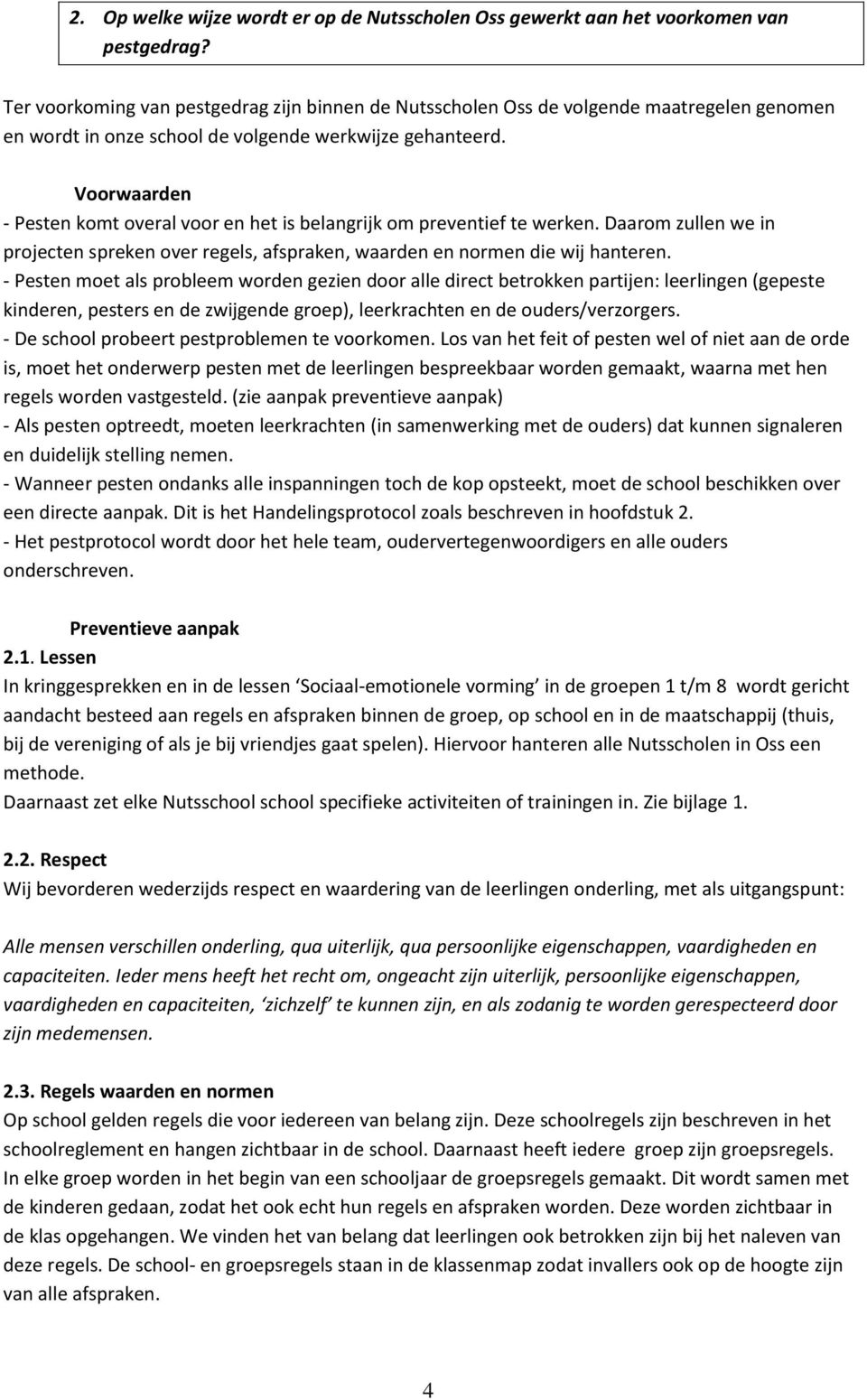 Voorwaarden - Pesten komt overal voor en het is belangrijk om preventief te werken. Daarom zullen we in projecten spreken over regels, afspraken, waarden en normen die wij hanteren.