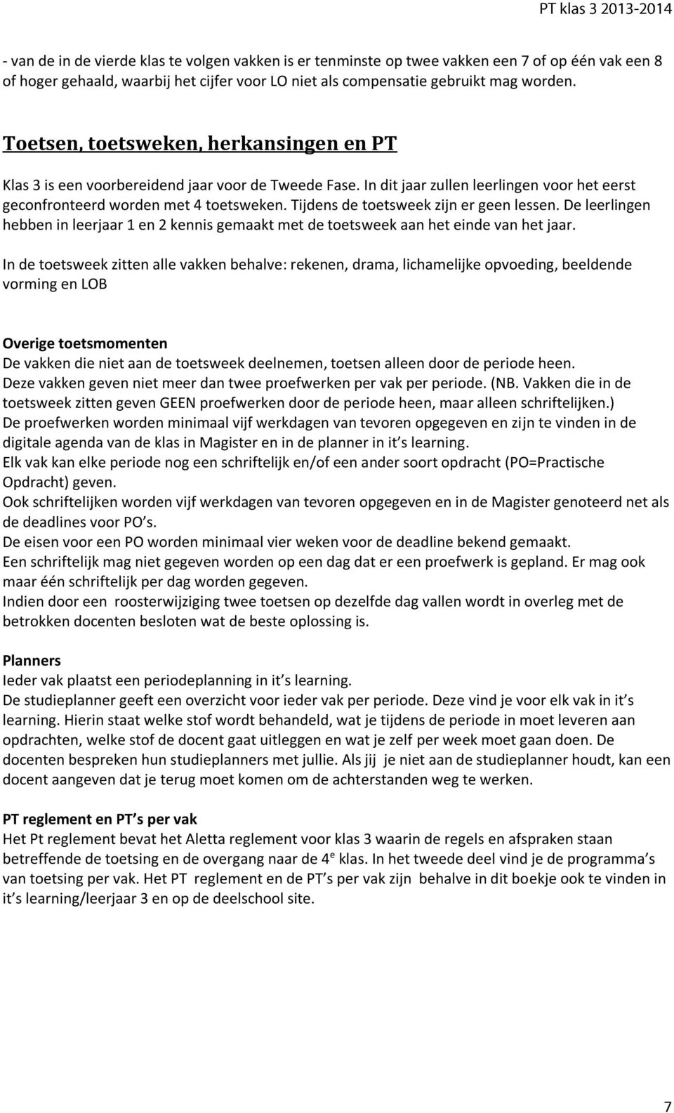 Tijdens de toetsweek zijn er geen lessen. De leerlingen hebben in leerjaar 1 en 2 kennis gemaakt met de toetsweek aan het einde van het jaar.