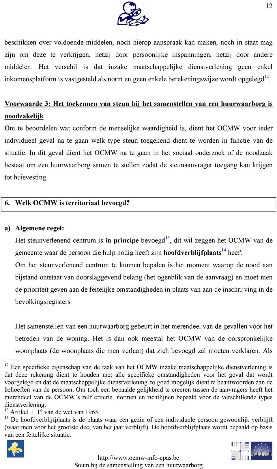 Voorwaarde 3: Het toekennen van steun bij het samenstellen van een huurwaarborg is noodzakelijk Om te beoordelen wat conform de menselijke waardigheid is, dient het OCMW voor ieder individueel geval