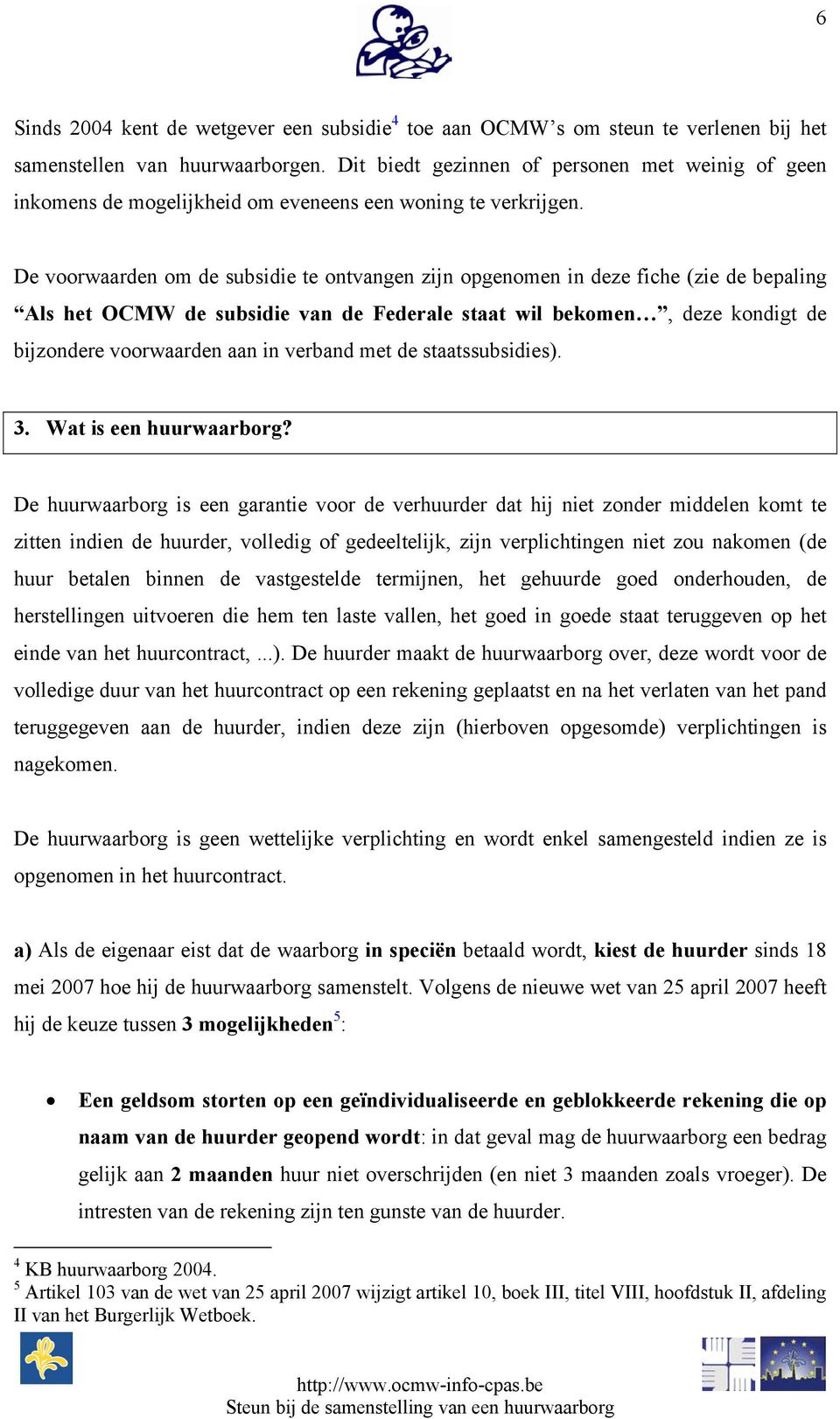 De voorwaarden om de subsidie te ontvangen zijn opgenomen in deze fiche (zie de bepaling Als het OCMW de subsidie van de Federale staat wil bekomen, deze kondigt de bijzondere voorwaarden aan in