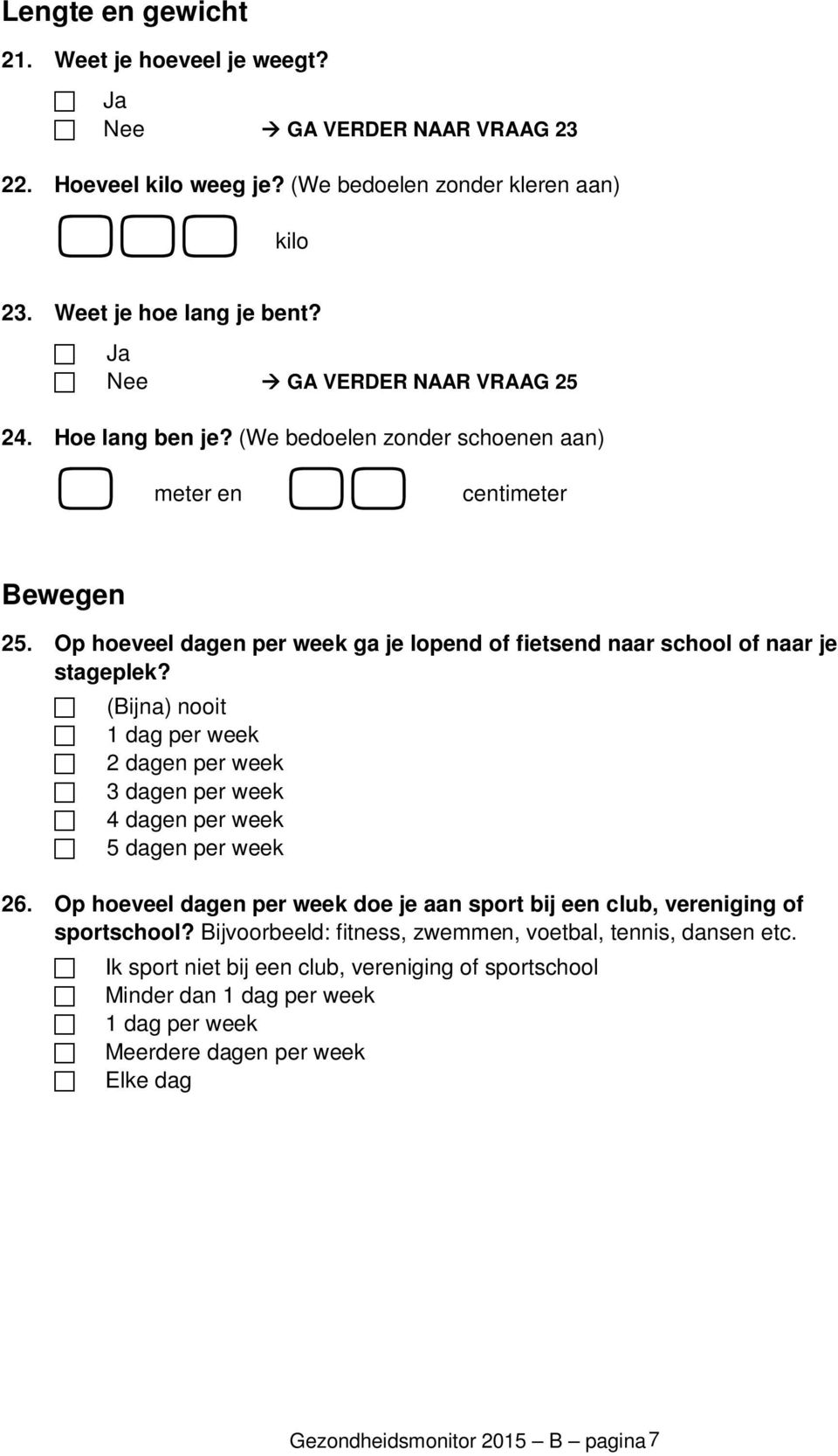 Op hoeveel dagen per week ga je lopend of fietsend naar shool of naar je stageplek? (Bijna) nooit 1 dag per week 2 dagen per week 3 dagen per week 4 dagen per week 5 dagen per week 26.