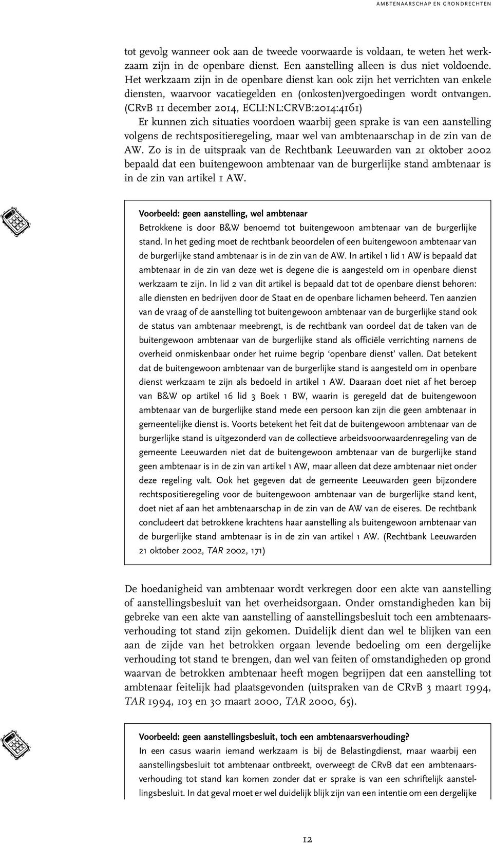 (CRvB 11 december 2014, ECLI:NL:CRVB:2014:4161) Er kunnen zich situaties voordoen waarbij geen sprake is van een aanstelling volgens de rechtspositieregeling, maar wel van ambtenaarschap in de zin