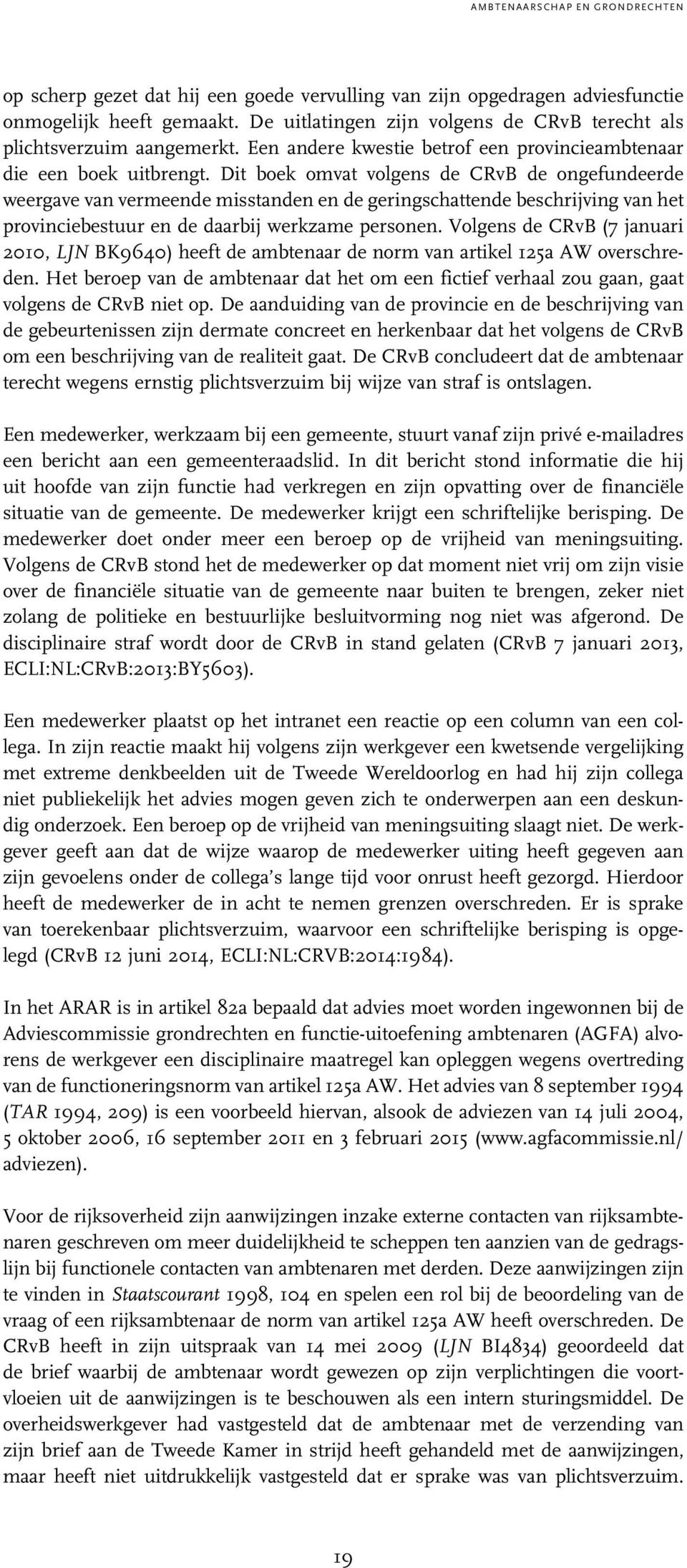 Dit boek omvat volgens de CRvB de ongefundeerde weergave van vermeende misstanden en de geringschattende beschrijving van het provinciebestuur en de daarbij werkzame personen.