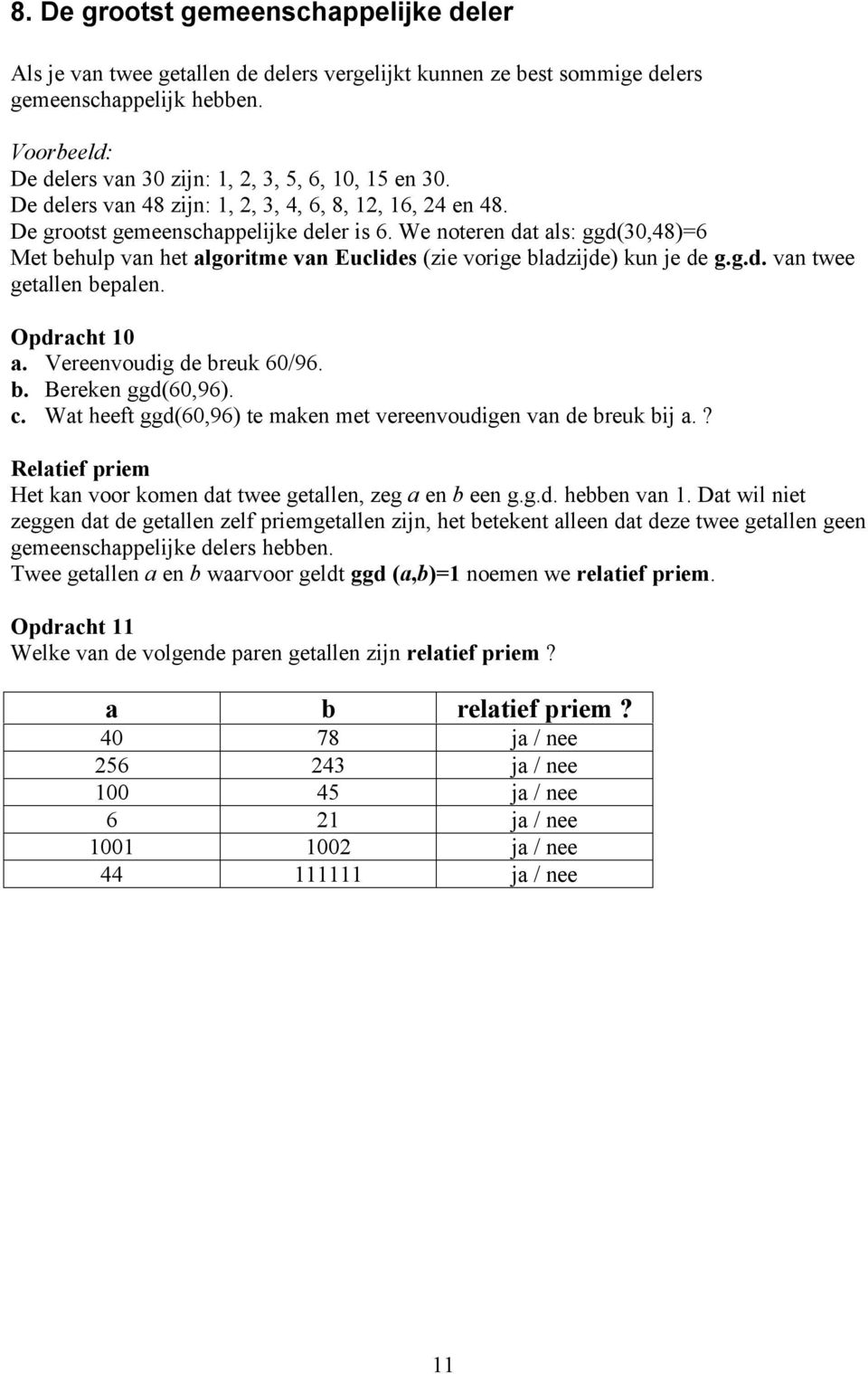 We noteren dat als: ggd(30,48)=6 Met behulp van het algoritme van Euclides (zie vorige bladzijde) kun je de g.g.d. van twee getallen bepalen. Opdracht 10 a. Vereenvoudig de breuk 60/96. b. Bereken ggd(60,96).