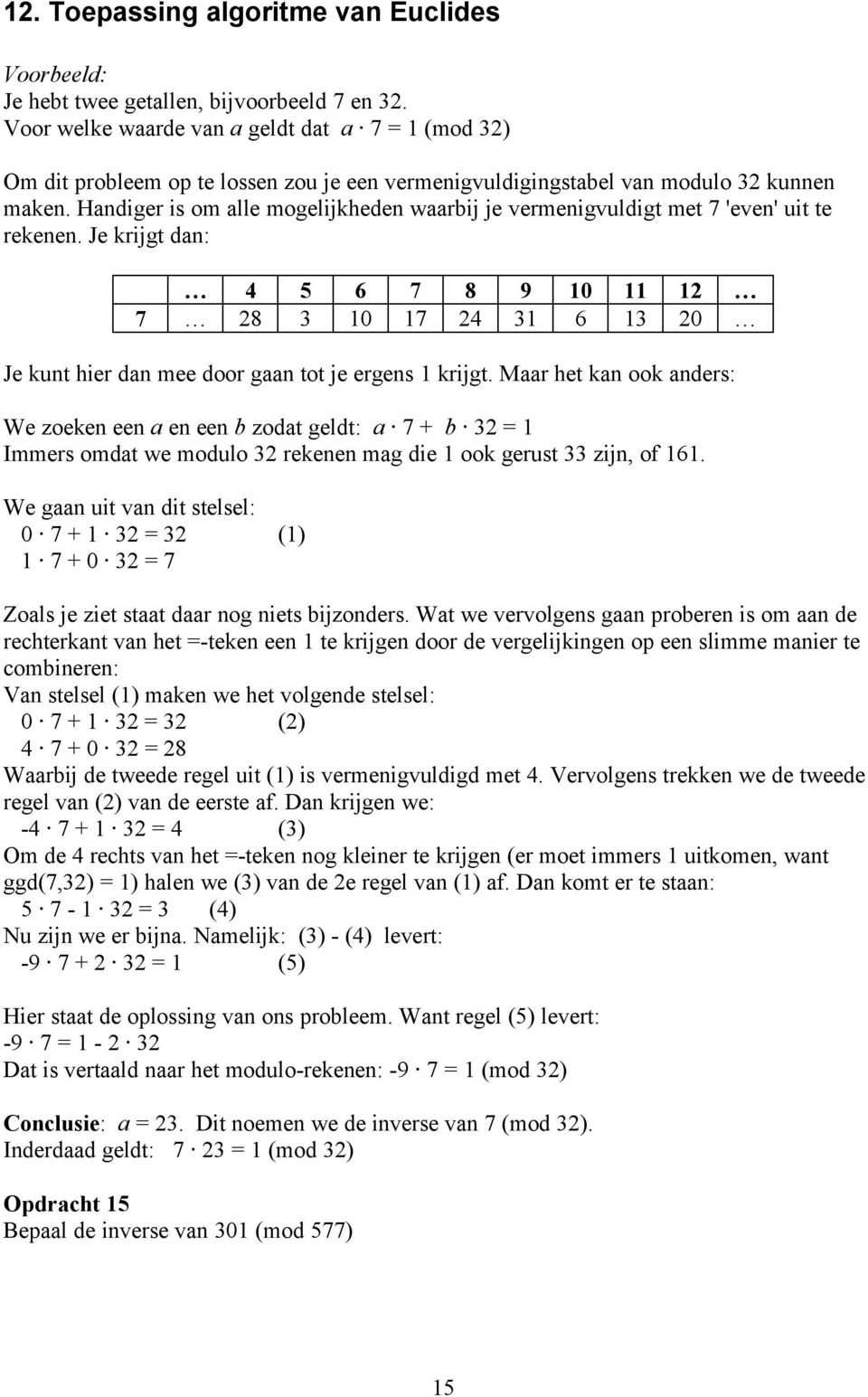 Handiger is om alle mogelijkheden waarbij je vermenigvuldigt met 7 'even' uit te rekenen.