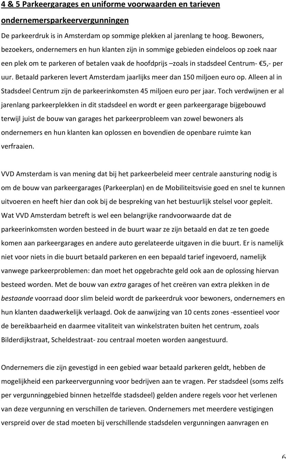 Betaald parkeren levert Amsterdam jaarlijks meer dan 150 miljoen euro op. Alleen al in Stadsdeel Centrum zijn de parkeerinkomsten 45 miljoen euro per jaar.