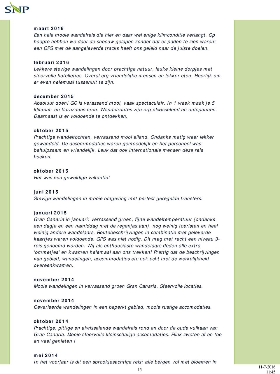 februari 2016 Lekkere stevige wandelingen door prachtige natuur, leuke kleine dorpjes met sfeervolle hotelletjes. Overal erg vriendelijke mensen en lekker eten.