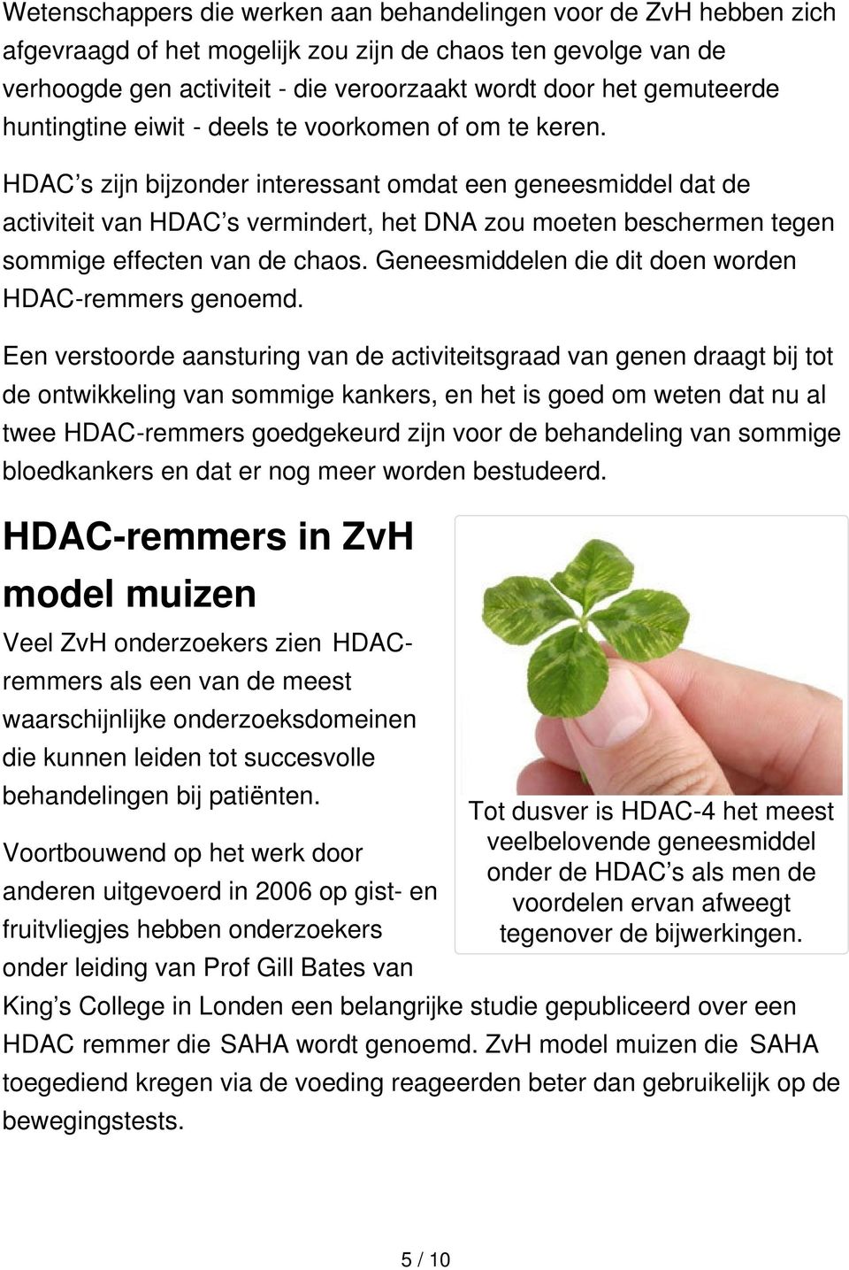 HDAC s zijn bijzonder interessant omdat een geneesmiddel dat de activiteit van HDAC s vermindert, het DNA zou moeten beschermen tegen sommige effecten van de chaos.