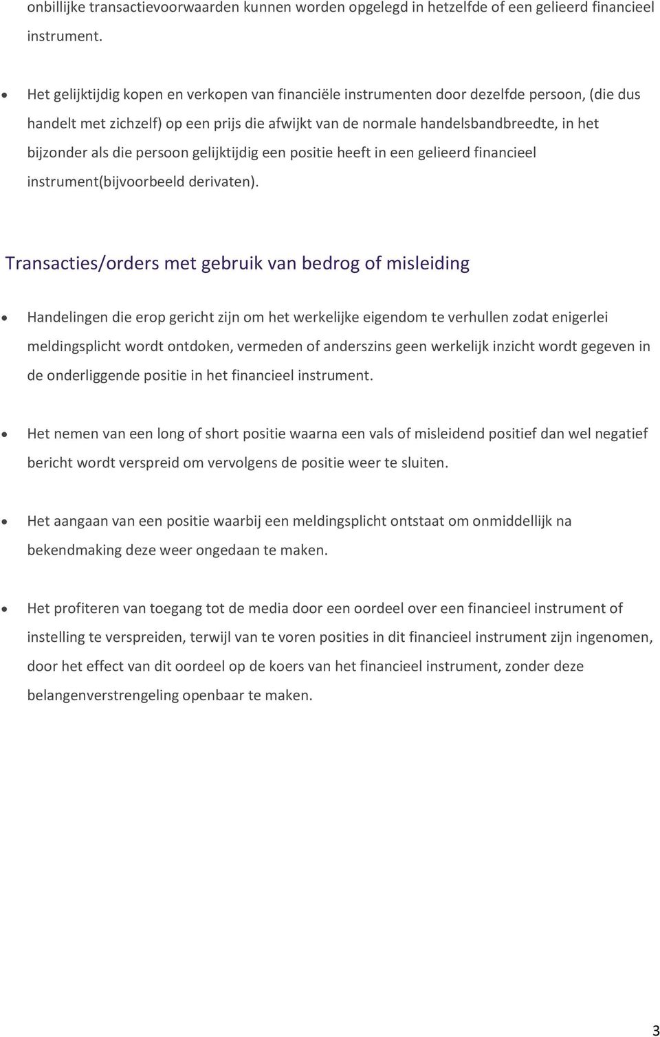 die persoon gelijktijdig een positie heeft in een gelieerd financieel instrument(bijvoorbeeld derivaten).