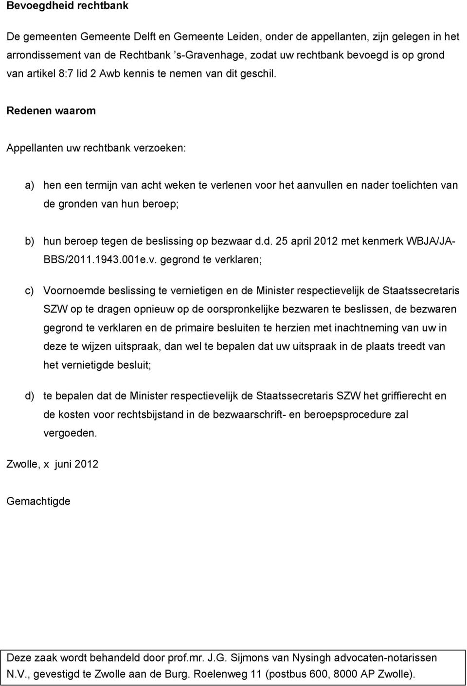 Redenen waarom Appellanten uw rechtbank verzoeken: a) hen een termijn van acht weken te verlenen voor het aanvullen en nader toelichten van de gronden van hun beroep; b) hun beroep tegen de