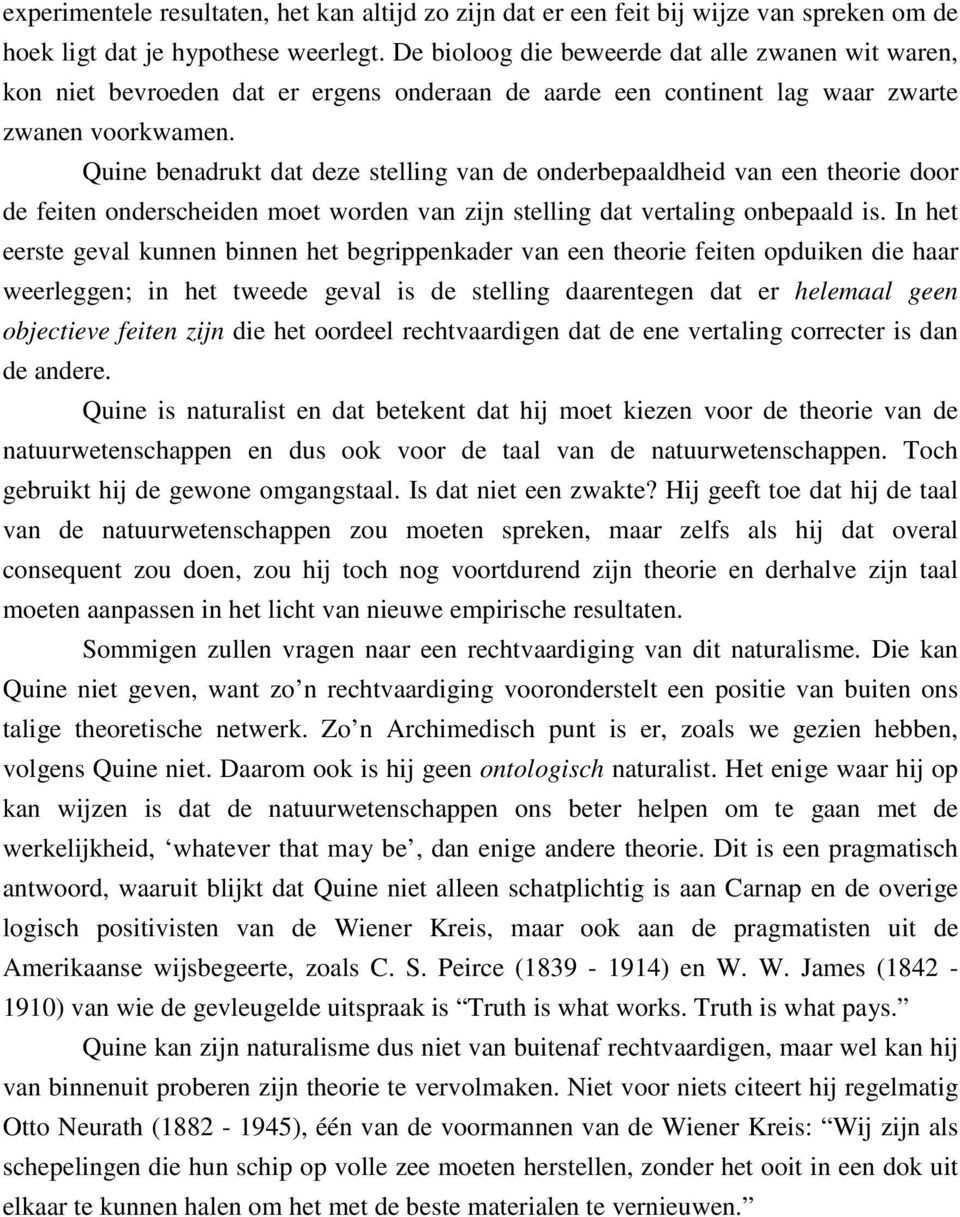 Quine benadrukt dat deze stelling van de onderbepaaldheid van een theorie door de feiten onderscheiden moet worden van zijn stelling dat vertaling onbepaald is.