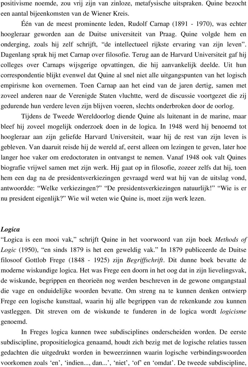 Quine volgde hem en onderging, zoals hij zelf schrijft, de intellectueel rijkste ervaring van zijn leven. Dagenlang sprak hij met Carnap over filosofie.