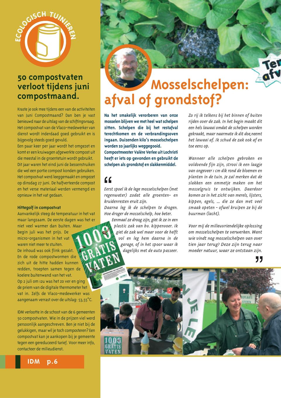 Een paar keer per jaar wordt het omgezet en komt er een kruiwagen afgewerkte compost uit die meestal in de groentetuin wordt gebruikt.