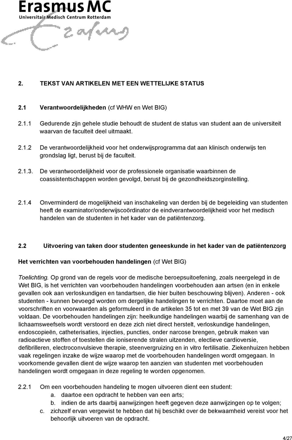 De verantwoordelijkheid voor de professionele organisatie waarbinnen de coassistentschappen worden gevolgd, berust bij de gezondheidszorginstelling. 2.1.