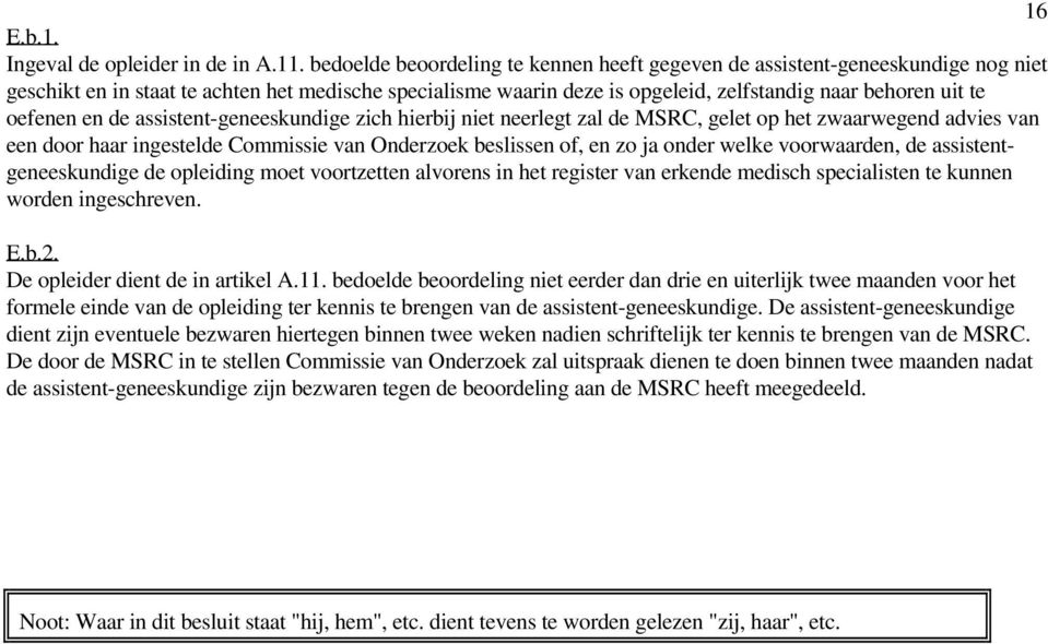 oefenen en de assistent-geneeskundige zich hierbij niet neerlegt zal de MSRC, gelet op het zwaarwegend advies van een door haar ingestelde Commissie van Onderzoek beslissen of, en zo ja onder welke